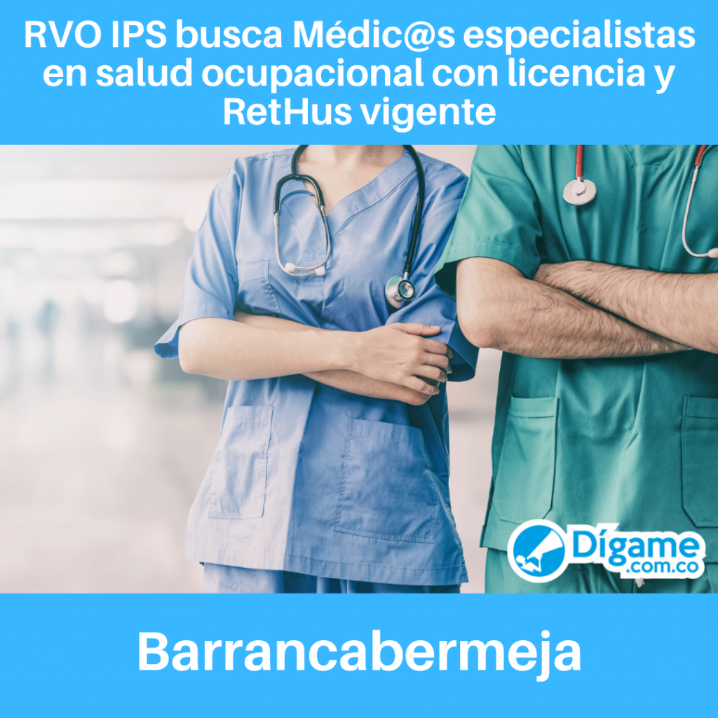 Rvo ips está contratando Médic@s especialistas en salud ocupacional con licencia y RetHus vigente